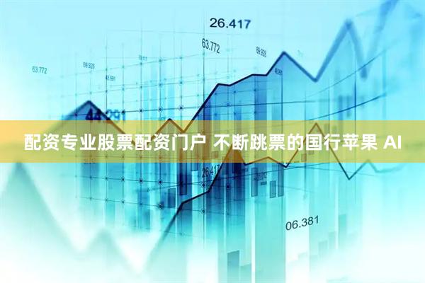 配资专业股票配资门户 不断跳票的国行苹果 AI